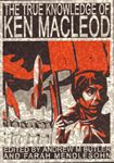 The True Knowledge of Ken MacLeod Edited by Andrew M. Butler and Farah Mendlesohn